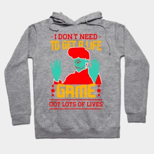 I Dont Need To Get A Life Game Got Lots Of Lives Hoodie